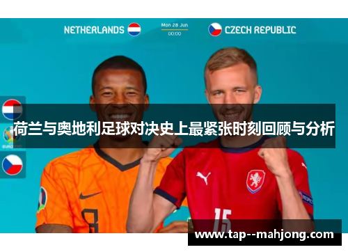 荷兰与奥地利足球对决史上最紧张时刻回顾与分析