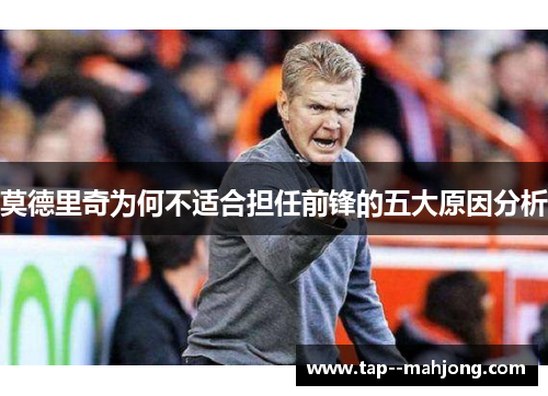莫德里奇为何不适合担任前锋的五大原因分析