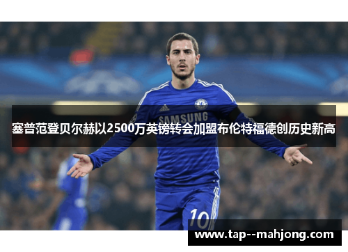 塞普范登贝尔赫以2500万英镑转会加盟布伦特福德创历史新高 塞普范登贝尔赫以2500万英镑转会加盟布伦特福德创历史新高